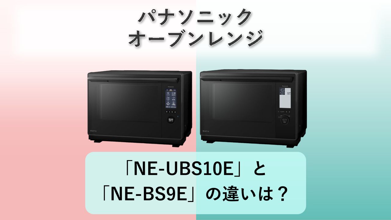 「NE-UBS10E」と「NE-BS9E」の違いは?【パナソニック オーブンレンジ】