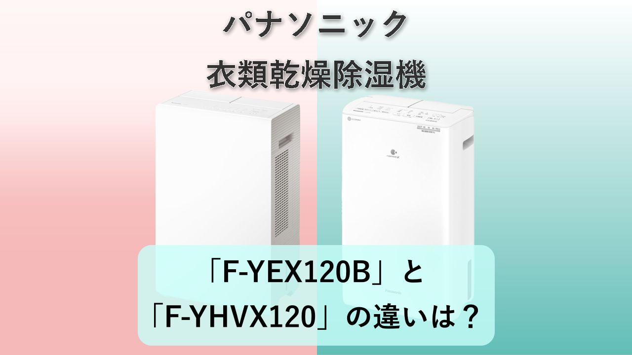「F-YEX120B」と「F-YHVX120」の違いは?【パナソニック 衣類乾燥除湿機】