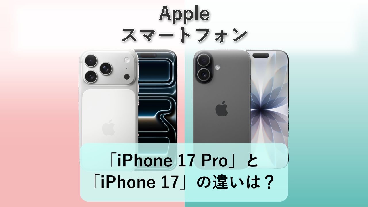 「iPhone 17 Pro」と「iPhone 17」の違いは?【Apple スマートフォン】