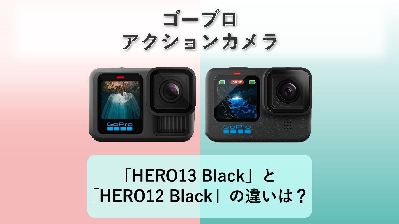 「HERO13 Black」と「HERO12 Black」の違いは?【ゴープロ アクションカメラ】