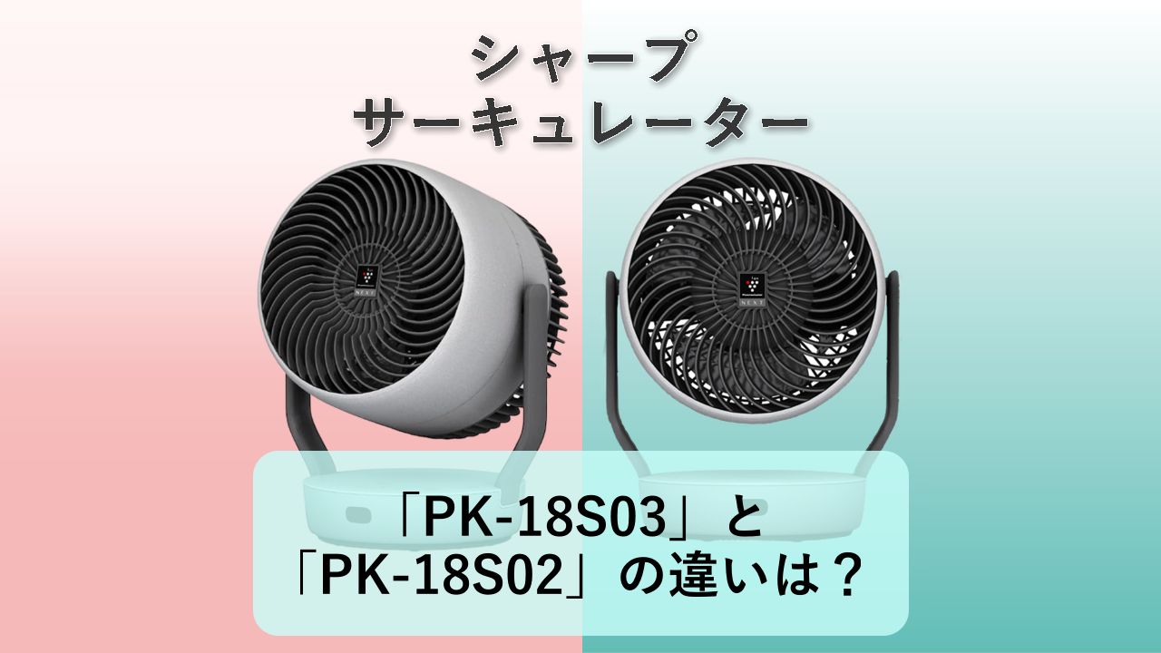 「PK-18S03」と「PK-18S02」の違いは？【シャープ サーキュレーター】