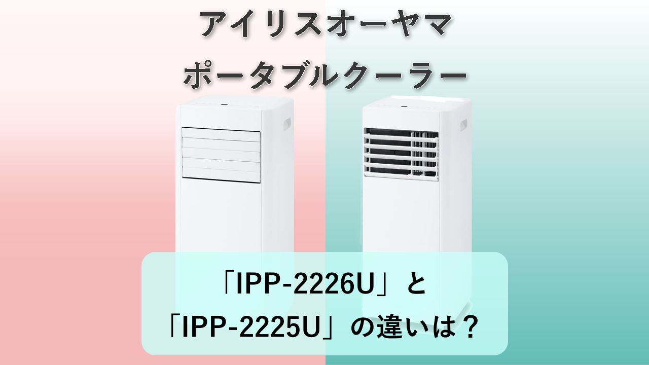 「IPP-2226U」と「IPP-2225U」の違いは？【アイリスオーヤマ ポータブルクーラー】