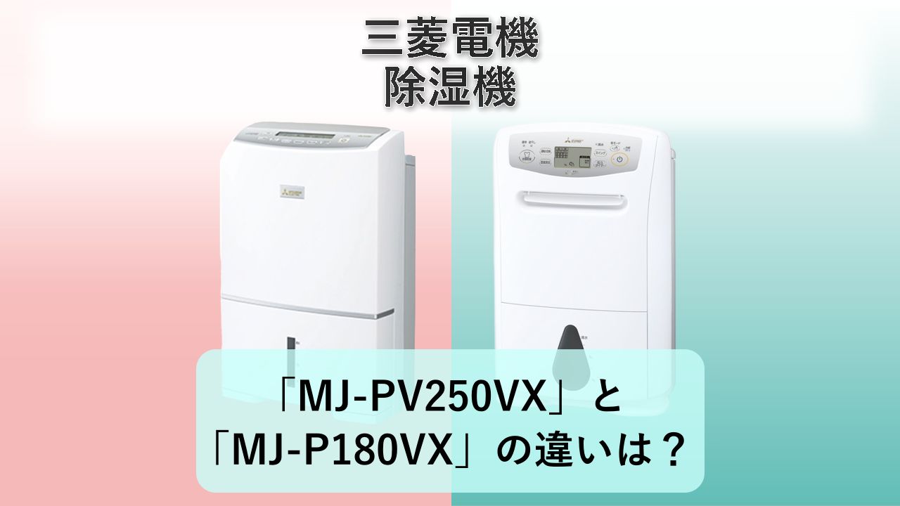 「MJ-PV250VX」と「MJ-P180VX」の違いは?【三菱電機 除湿機】