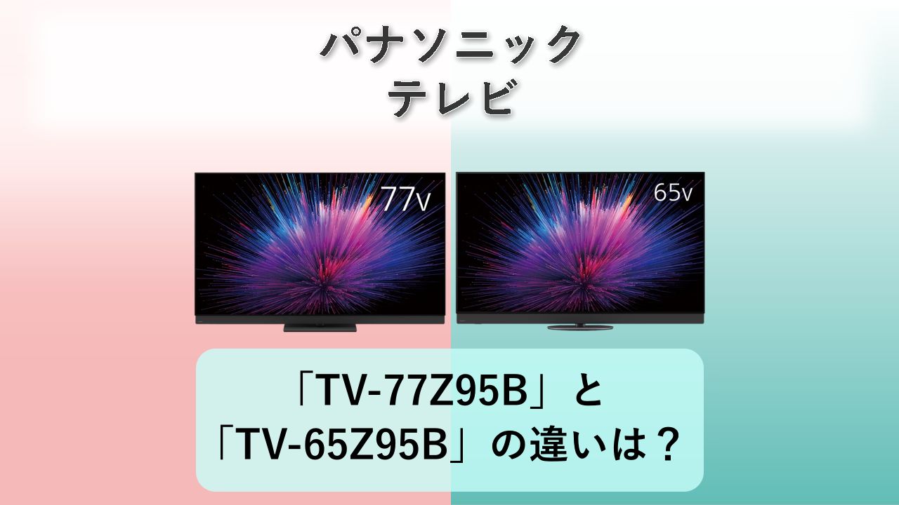 「TV-77Z95B」と「TV-65Z95B」の違いは？【パナソニック テレビ】
