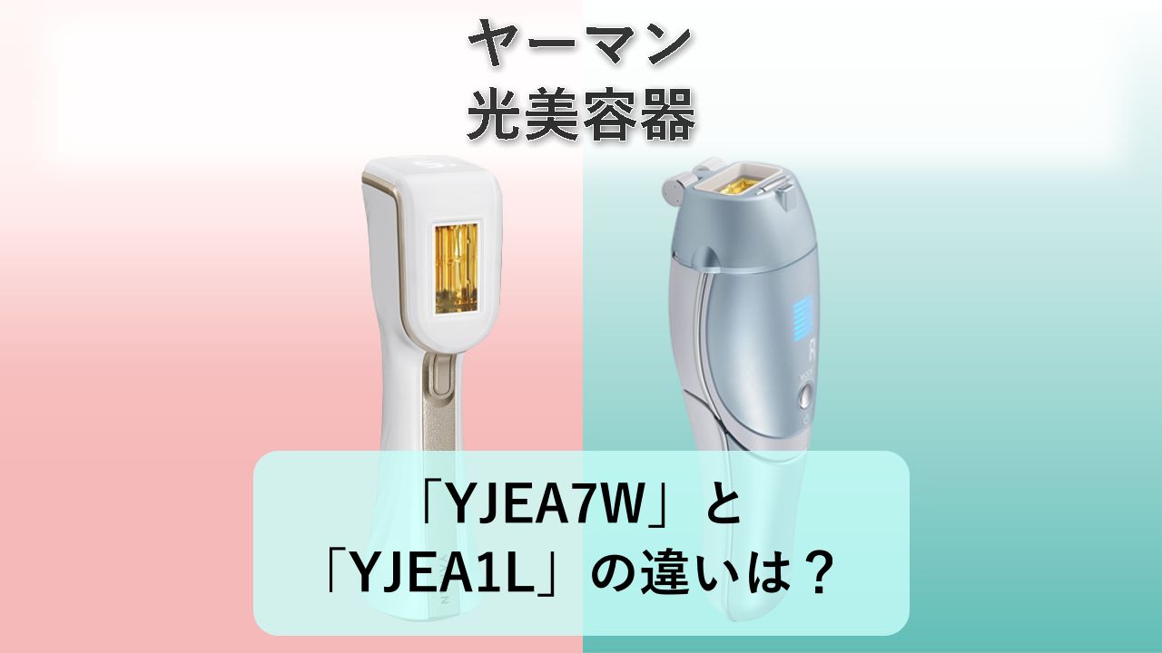 「YJEA7W」と「YJEA1L」の違いは？【ヤーマン 光美容器】