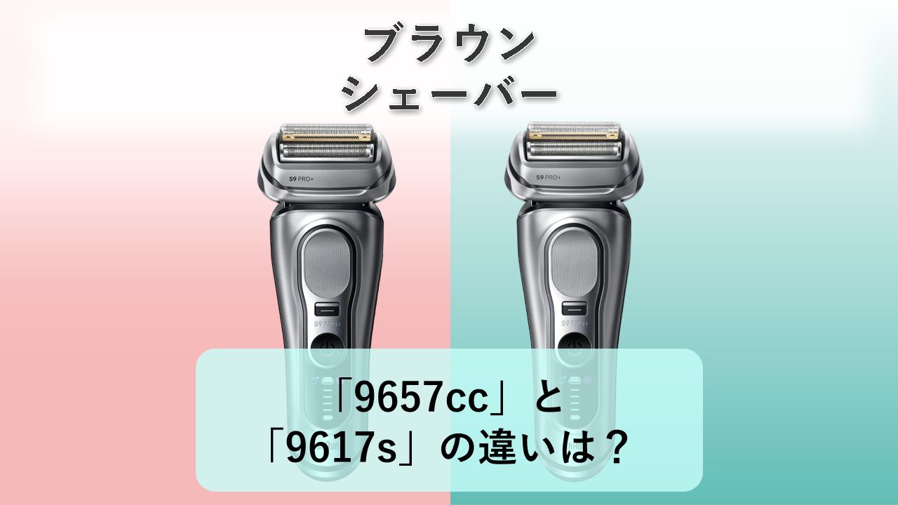 「9657cc」と「9617s」の違いは?【ブラウン シェーバー】