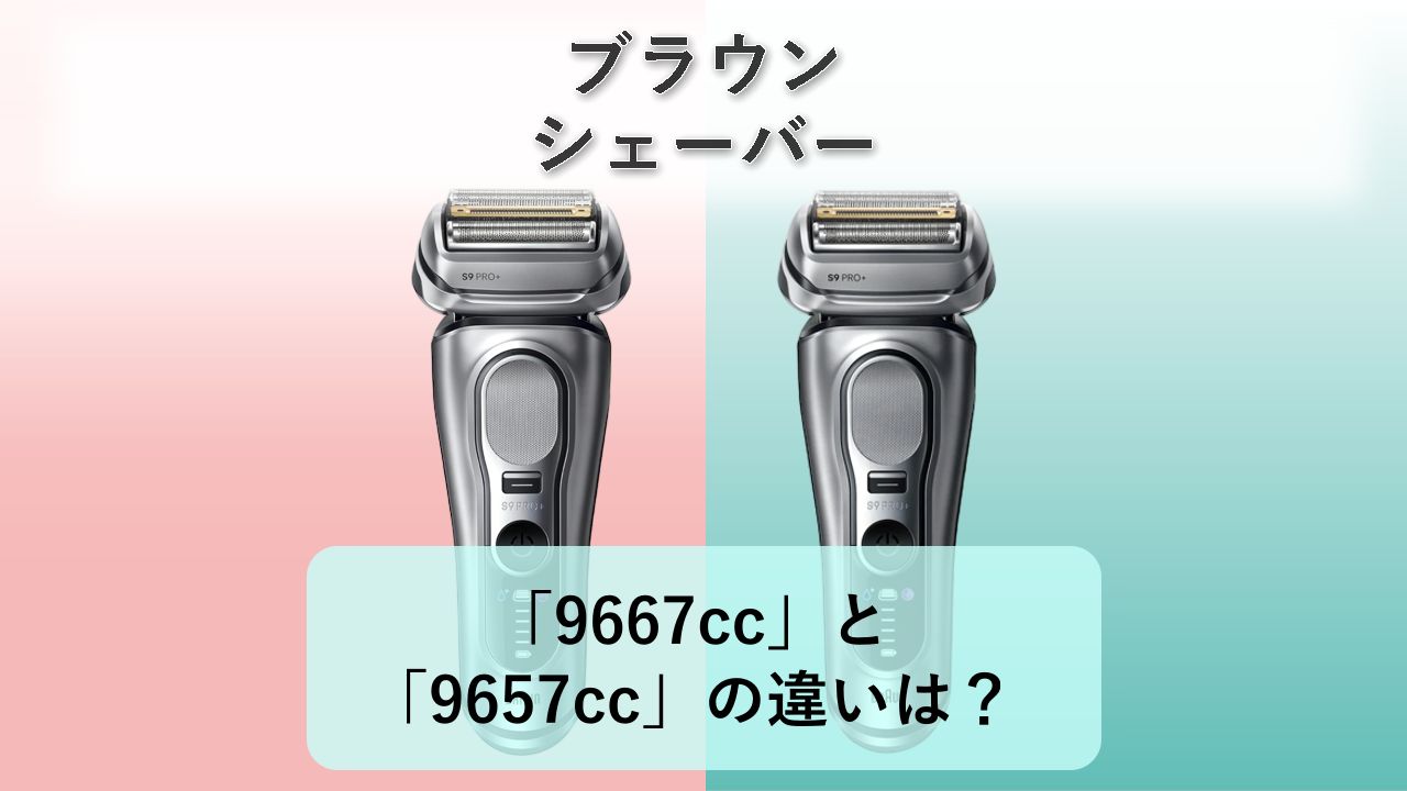 「9667cc」と「9657cc」の違いは?【ブラウン シェーバー】