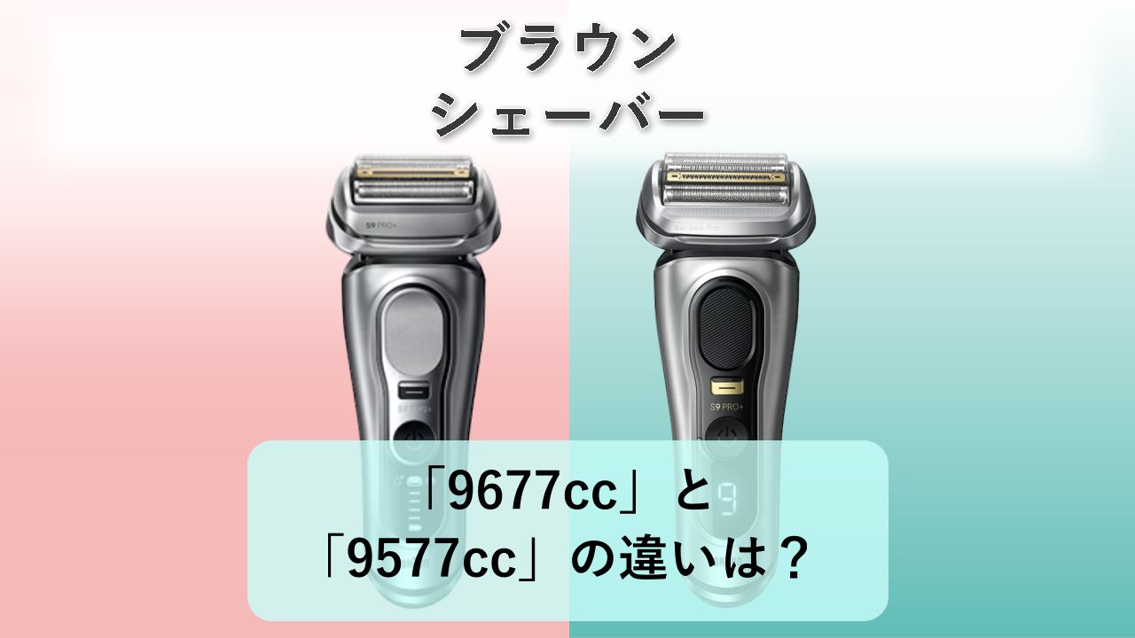 「9677cc」と「9577cc」の違いは？【ブラウン シェーバー】