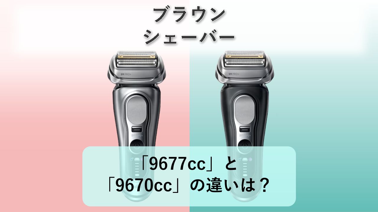 「9677cc」と「9670cc」の違いは？【ブラウン シェーバー】