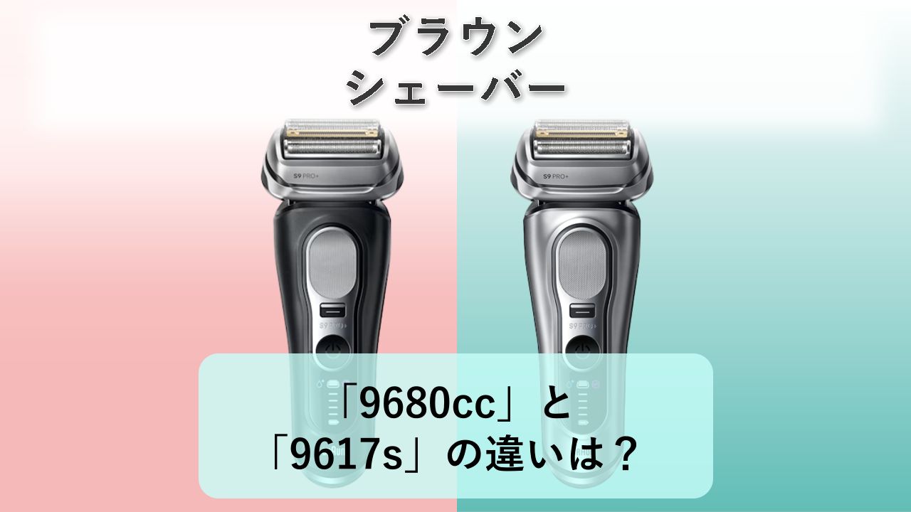 「9680cc」と「9617s」の違いは?【ブラウン シェーバー】
