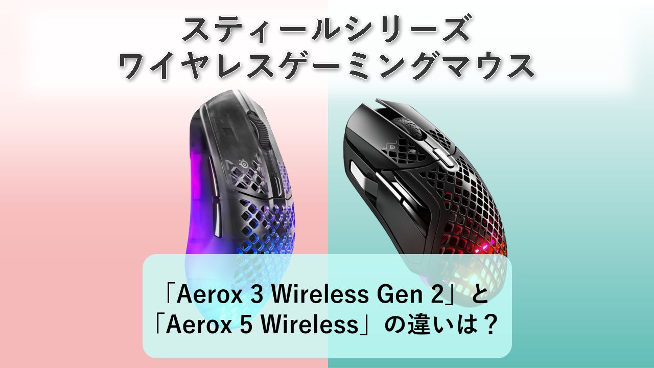 「Aerox 3 Wireless Gen 2」と「Aerox 5 Wireless」の違いは？【スティールシリーズ ワイヤレスゲーミングマウス】
