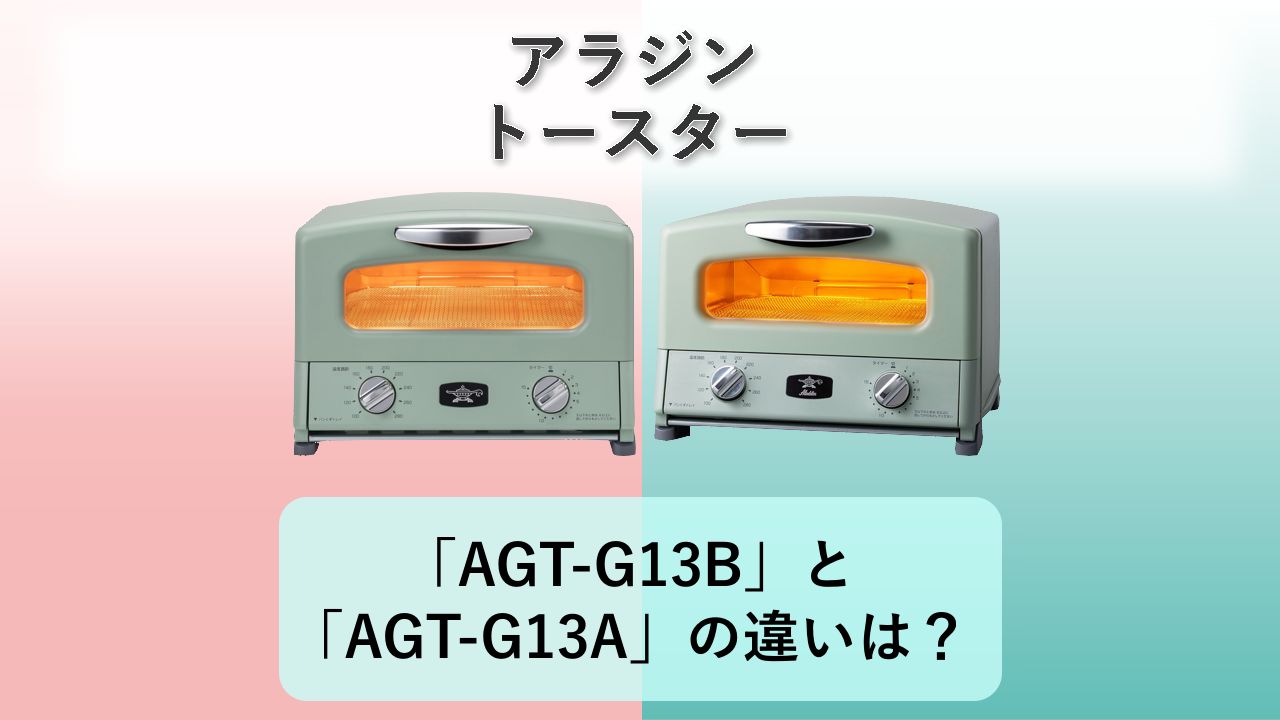 「AGT-G13B」と「AGT-G13A」の違いは？【アラジン トースター】