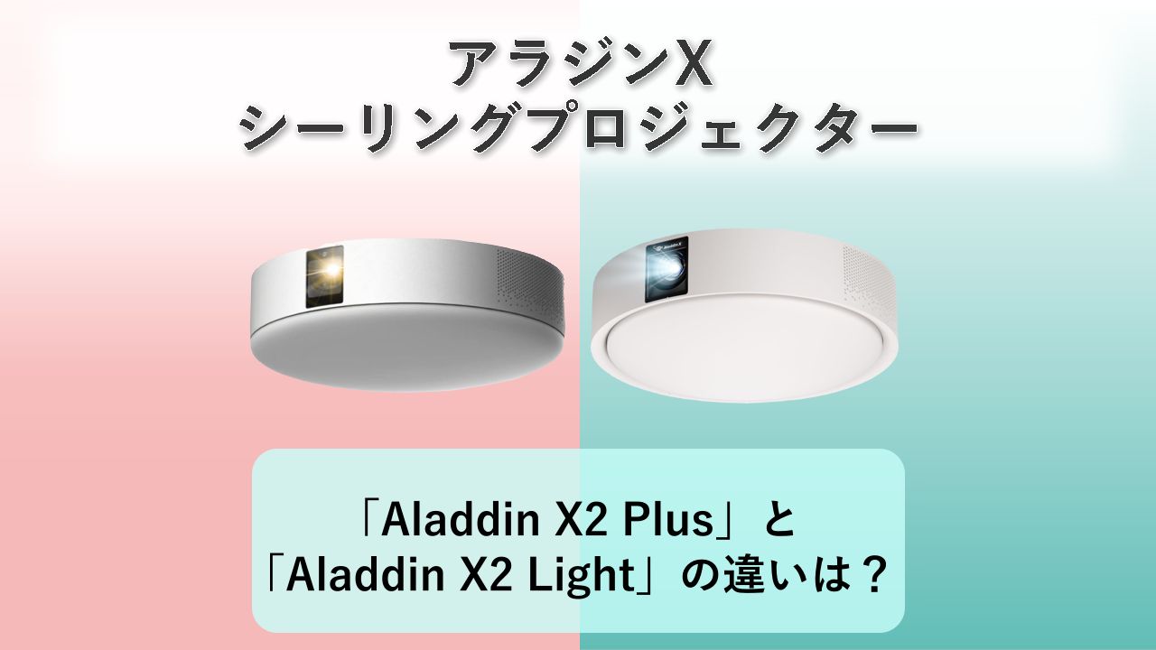 「Aladdin X2 Plus」と「Aladdin X2 Light」の違いは?【アラジンX シーリングプロジェクター】