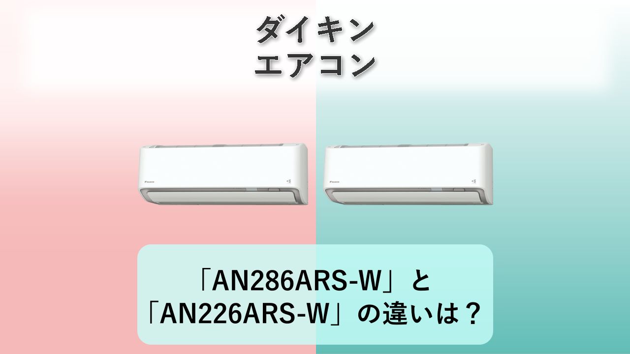 「AN286ARS-W」と「AN226ARS-W」の違いは？【ダイキン エアコン】