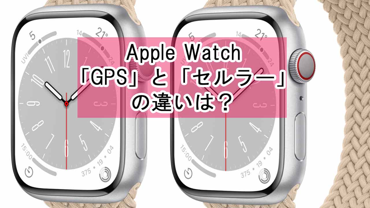 Apple Watch「GPS」と「セルラー」の違いは？できること比較