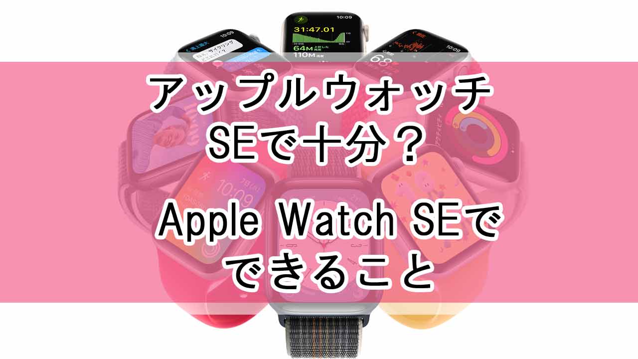 Apple Watch SEで十分？Apple Watch SEでできること