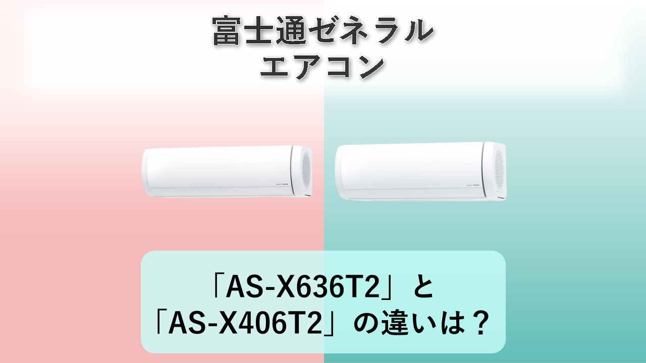 「AS-X636T2」と「AS-X406T2」の違いは?【富士通ゼネラル エアコン】