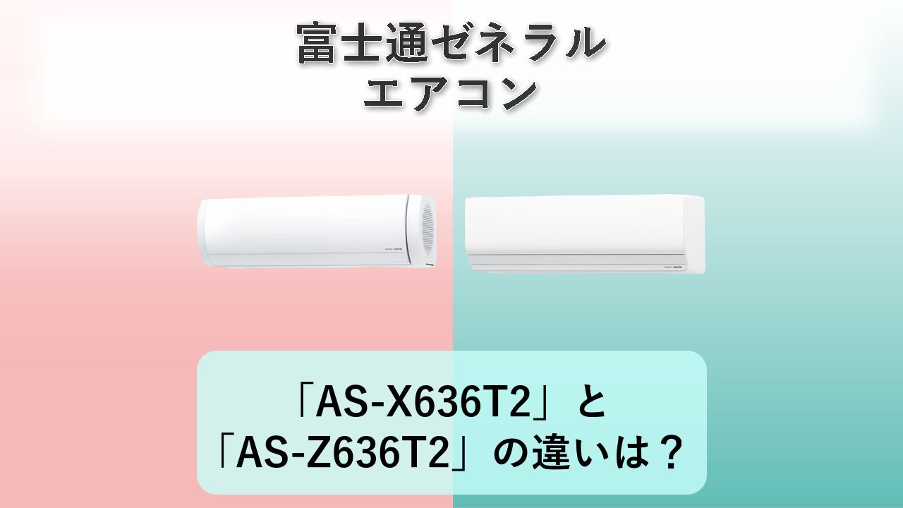 「AS-X636T2」と「AS-Z636T2」の違いは？【富士通ゼネラル エアコン】