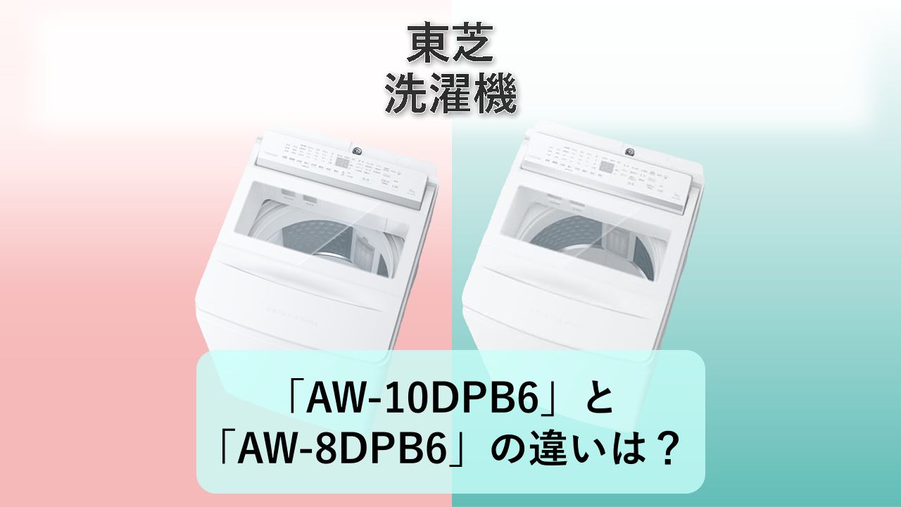 「AW-10DPB6」と「AW-8DPB6」の違いは？【東芝 洗濯機】