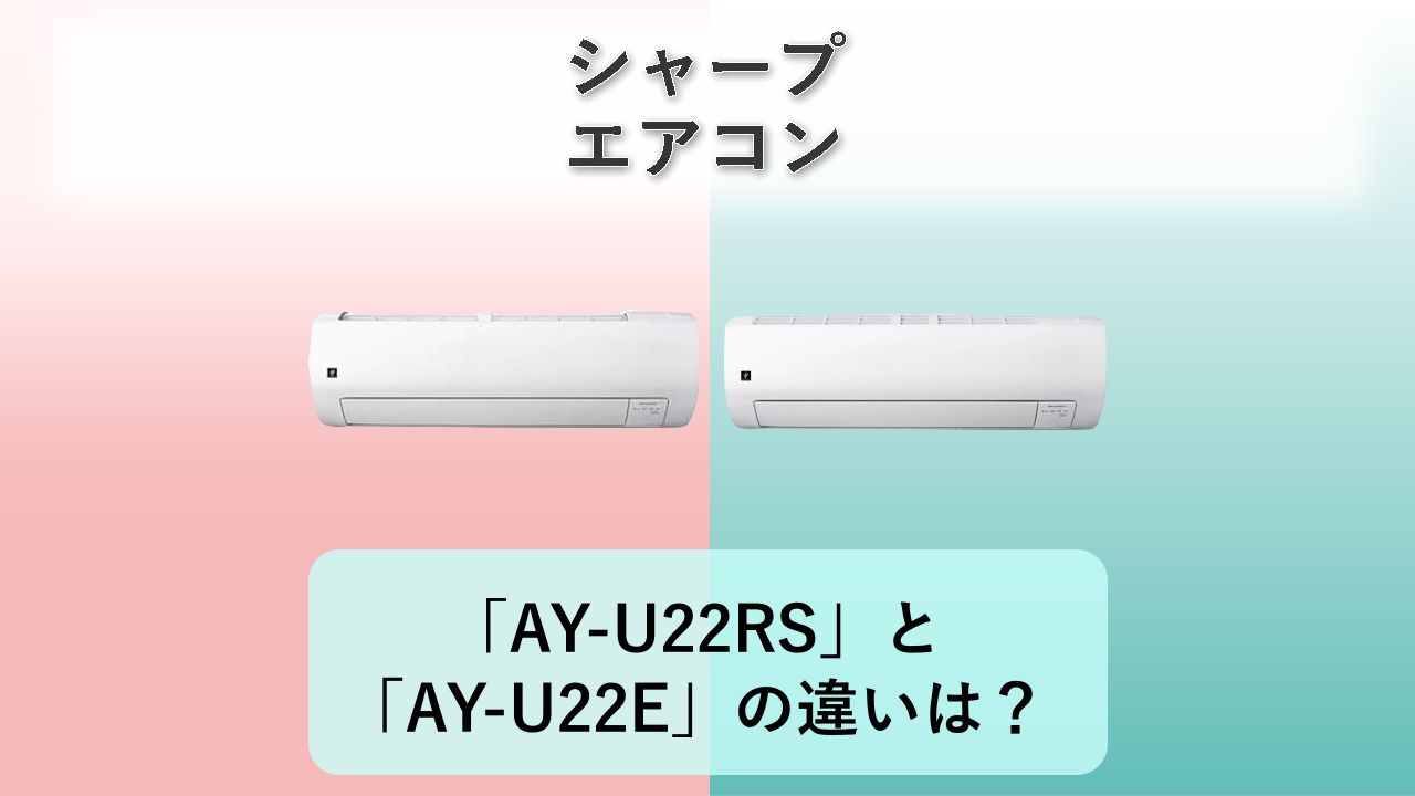 「AY-U22RS」と「AY-U22E」の違いは?【シャープ エアコン】
