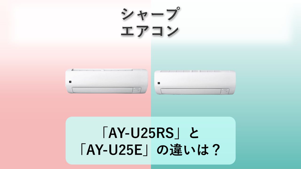 「AY-U25RS」と「AY-U25E」の違いは?【シャープ エアコン】