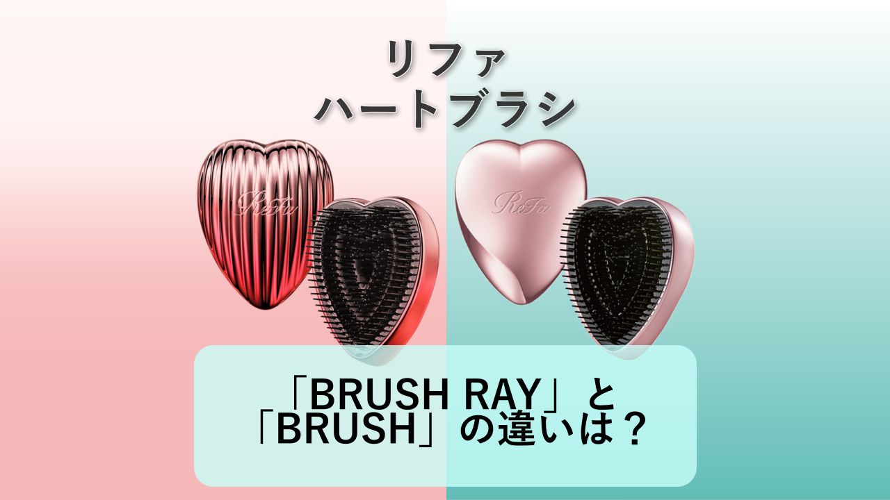 「ReFa HEART BRUSH RAY」と「ReFa HEART BRUSH」の違いは？【リファ ハートブラシ】