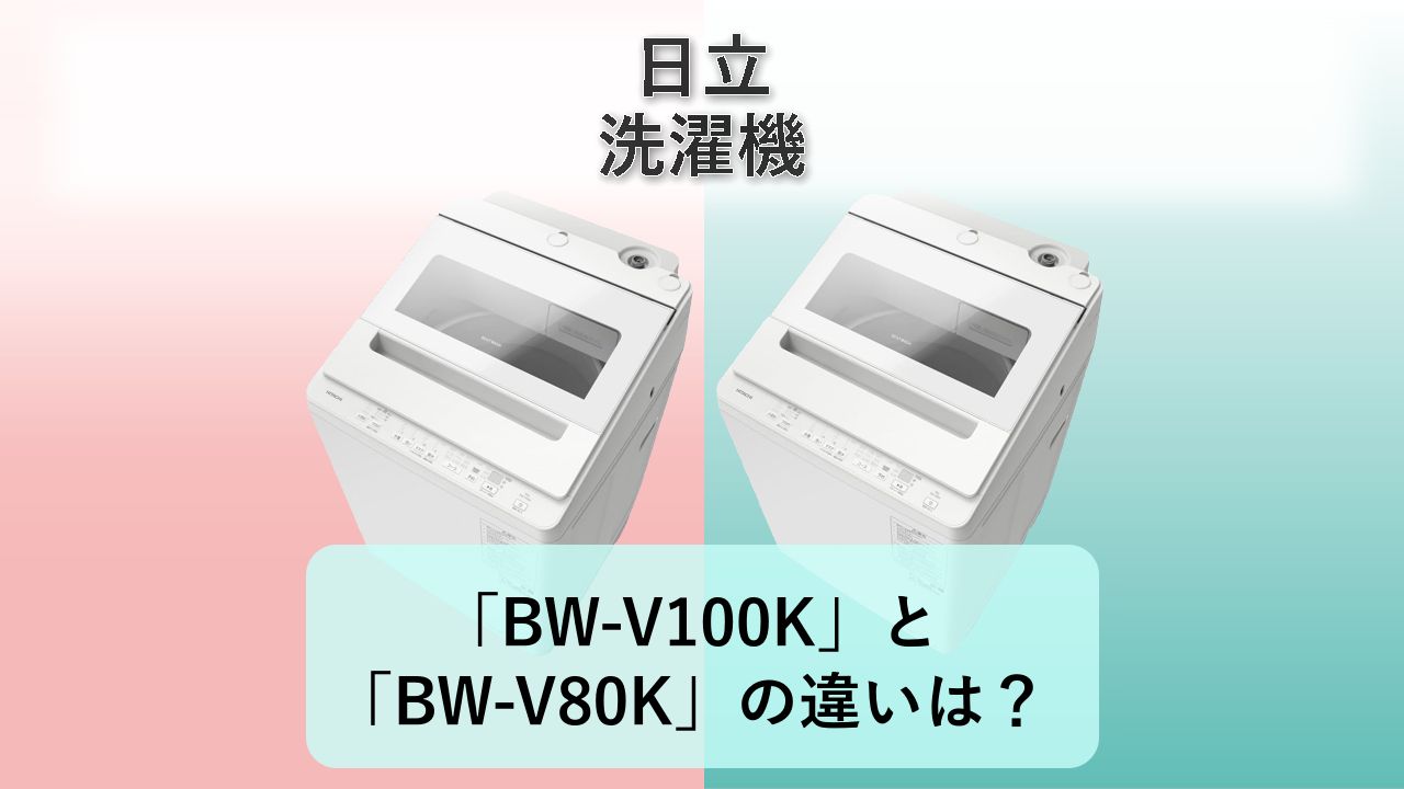 「BW-V100K」と「BW-V80K」の違いは?【日立 洗濯機】