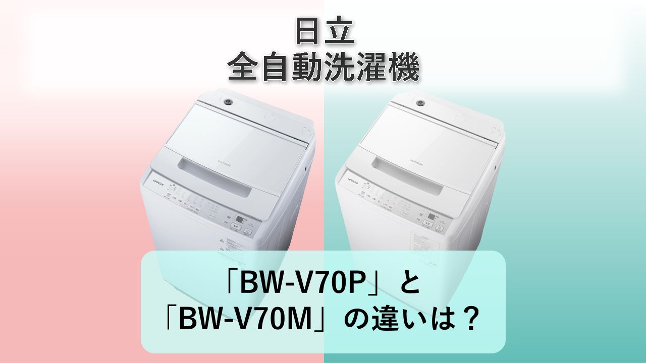 「BW-V70P」と「BW-V70M」の違いは?【日立 全自動洗濯機】