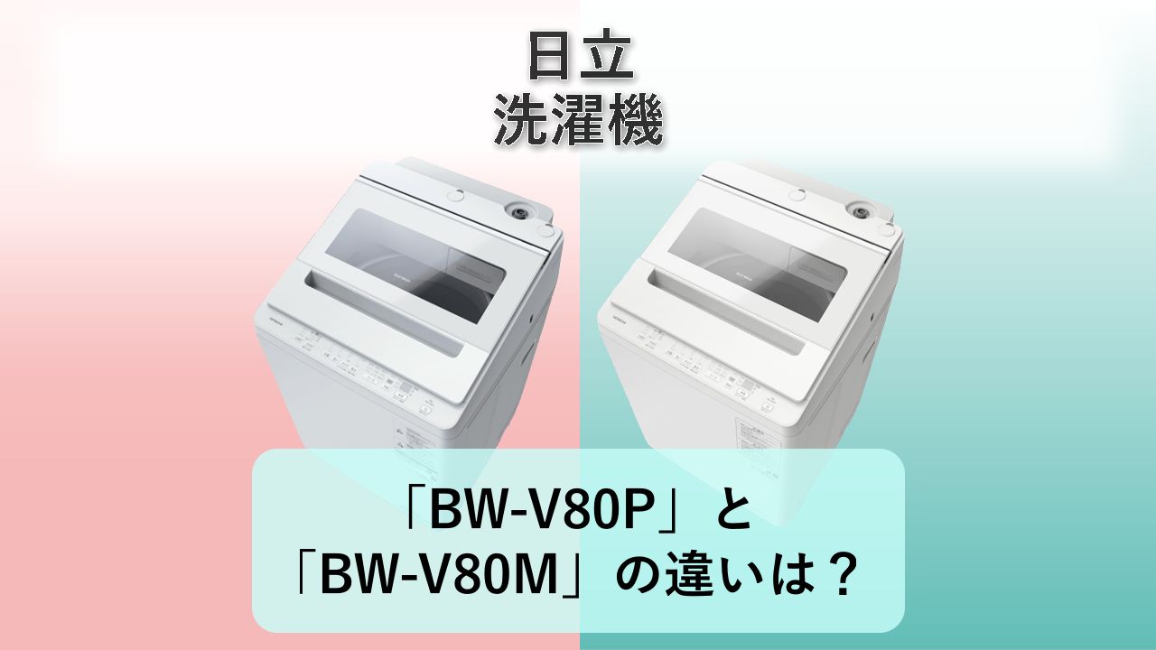 「BW-V80P」と「BW-V80M」の違いは？【日立 洗濯機】