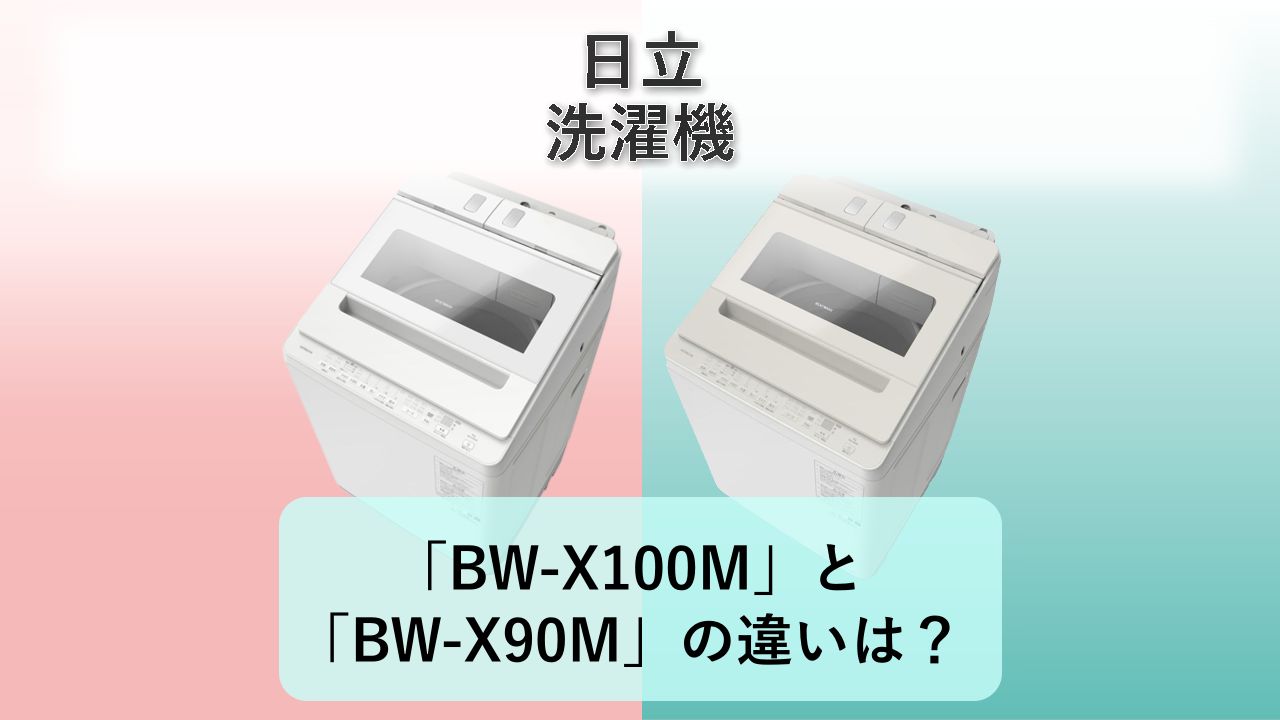 「BW-X100M」と「BW-X90M」の違いは？【日立 洗濯機】