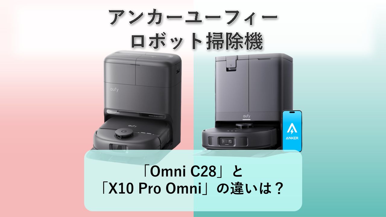「Omni C28」と「X10 Pro Omni」の違いは?【アンカーユーフィー ロボット掃除機】
