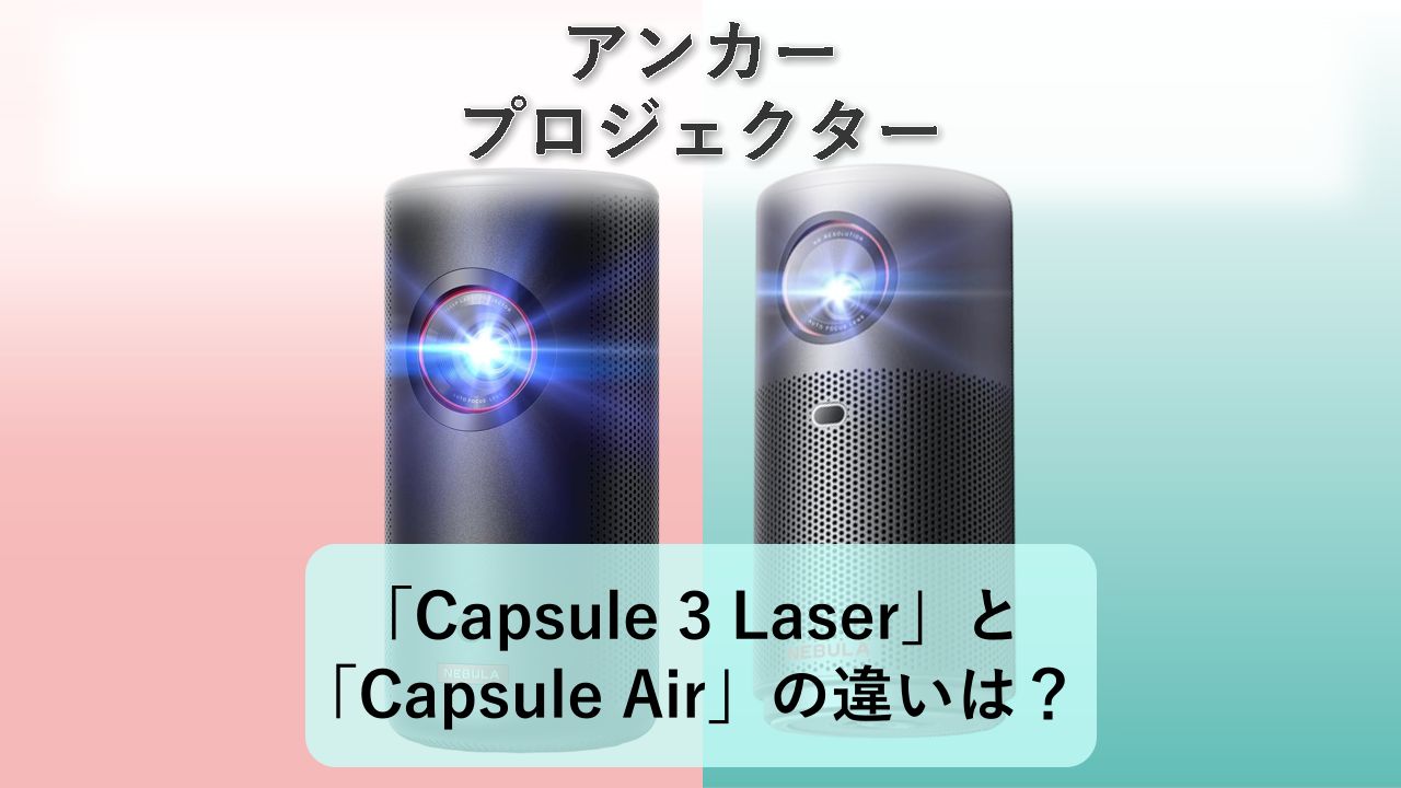 「Capsule 3 Laser」と「Capsule Air」の違いは？【アンカー プロジェクター】
