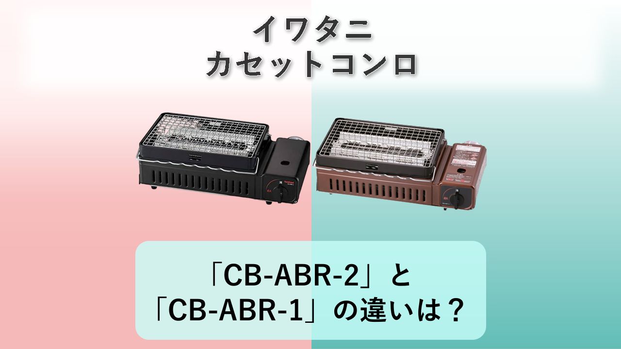 「CB-ABR-2」と「CB-ABR-1」の違いは？【イワタニ カセットコンロ】