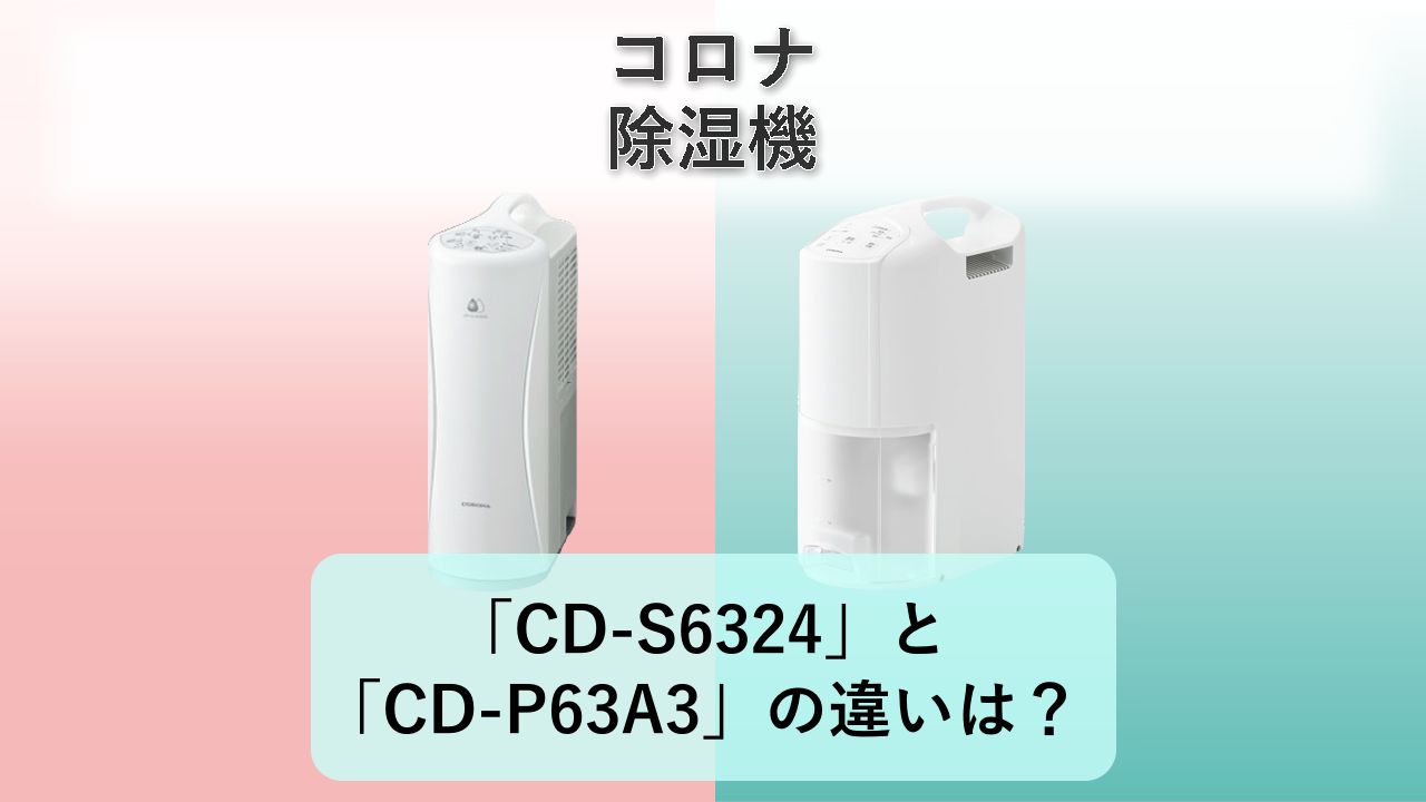「CD-S6324」と「CD-P63A3」の違いは?【コロナ 除湿機】