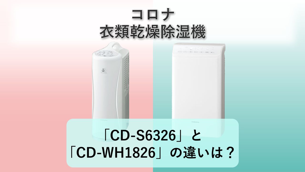 「CD-S6326」と「CD-WH1826」の違いは?【コロナ 衣類乾燥除湿機】