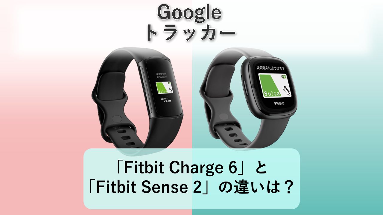 「Fitbit Charge 6」と「Fitbit Sense 2」の違いは?【Google トラッカー】