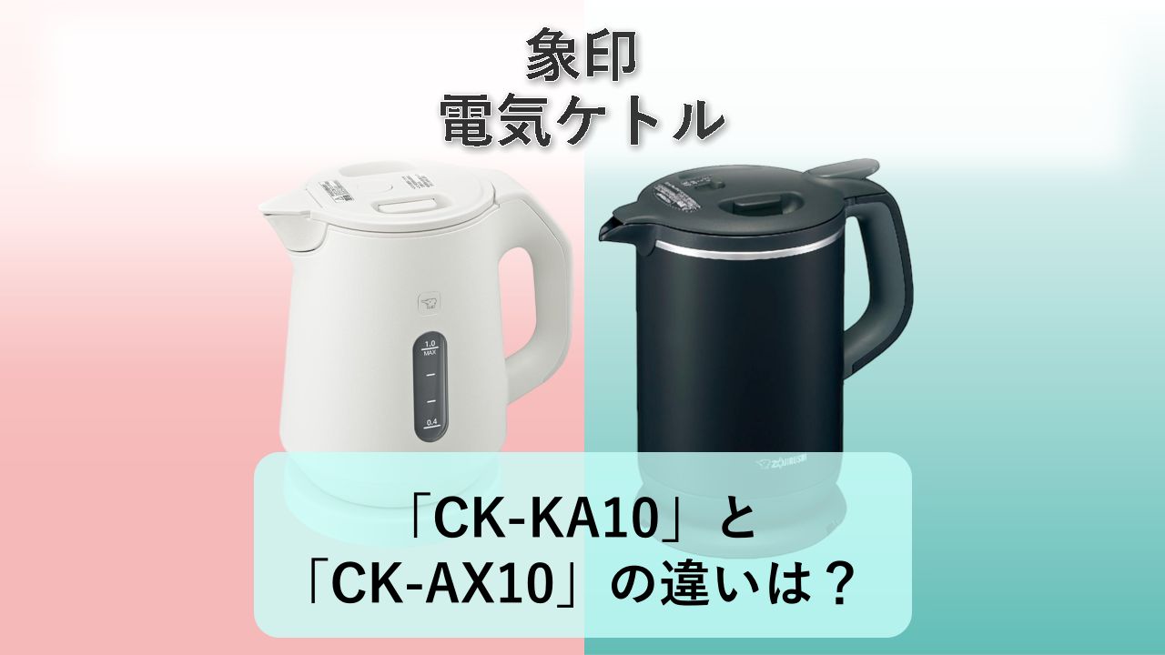「CK-KA10」と「CK-AX10」の違いは？【象印 電気ケトル】