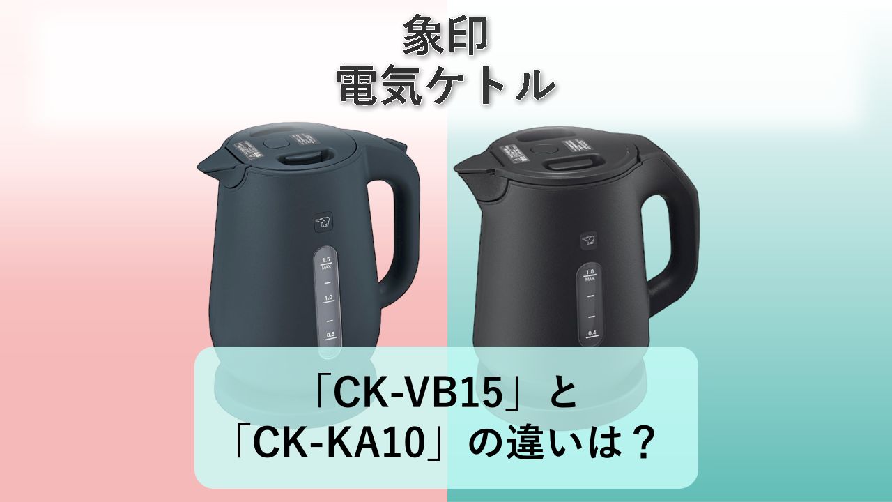 「CK-VB15」と「CK-KA10」の違いは?【象印 電気ケトル】
