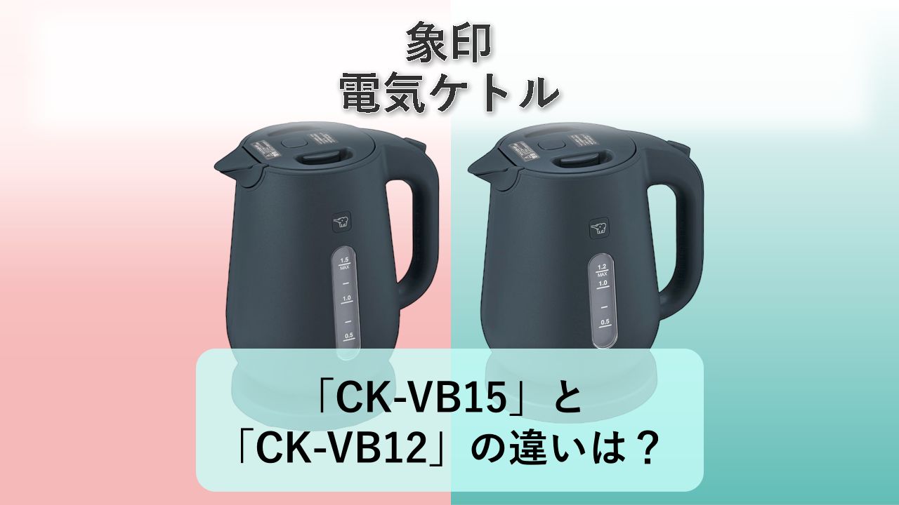 「CK-VB15」と「CK-VB12」の違いは?【象印 電気ケトル】