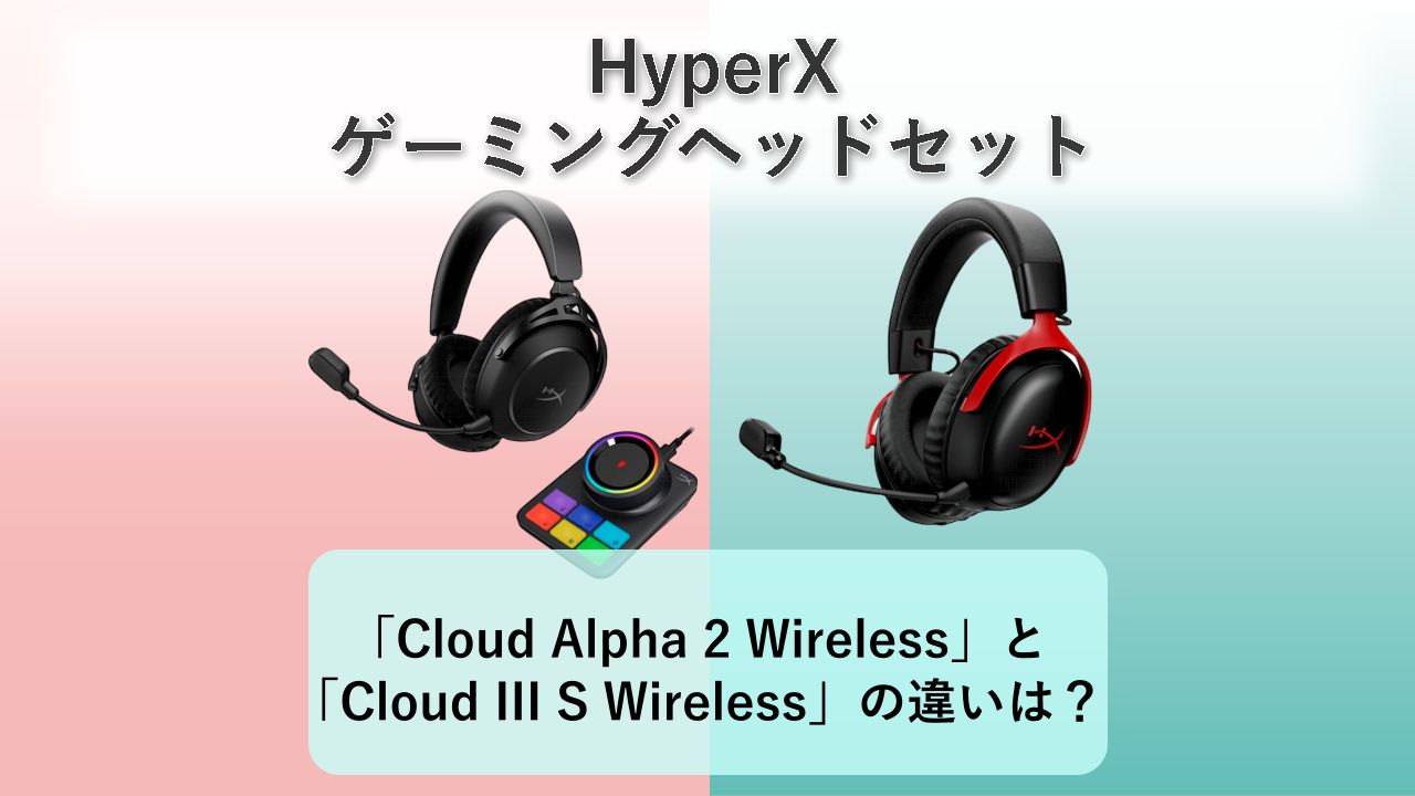 「Cloud Alpha 2 Wireless」と「Cloud III S Wireless」の違いは？【HyperX ゲーミングヘッドセット】