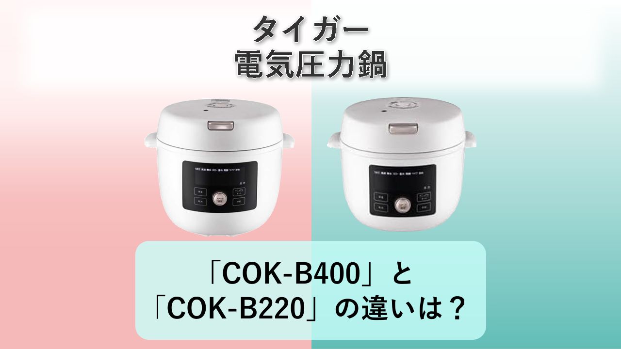 「COK-B400」と「COK-B220」の違いは?【タイガー 電気圧力鍋】
