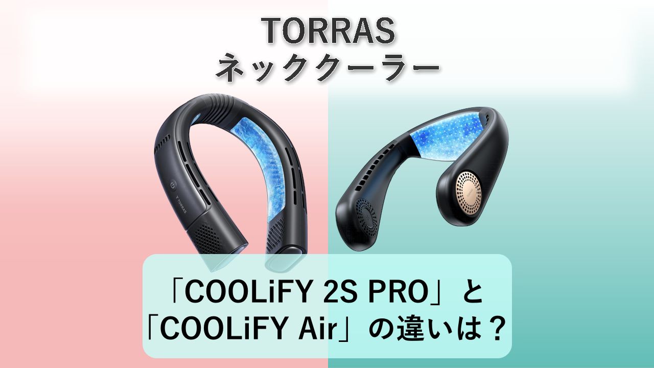 「COOLiFY 2S PRO」と「COOLiFY Air」の違いは？【TORRAS ネッククーラー】