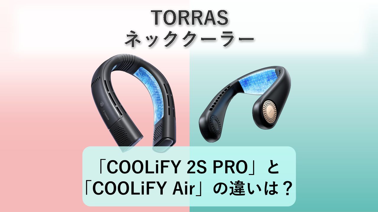 「COOLiFY 2S PRO」と「COOLiFY Air」の違いは？【TORRAS ネッククーラー】
