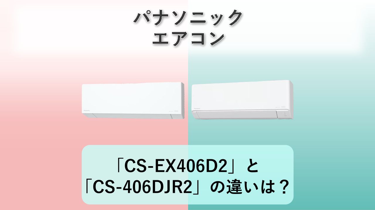 「CS-EX406D2」と「CS-406DJR2」の違いは？【パナソニック エアコン】