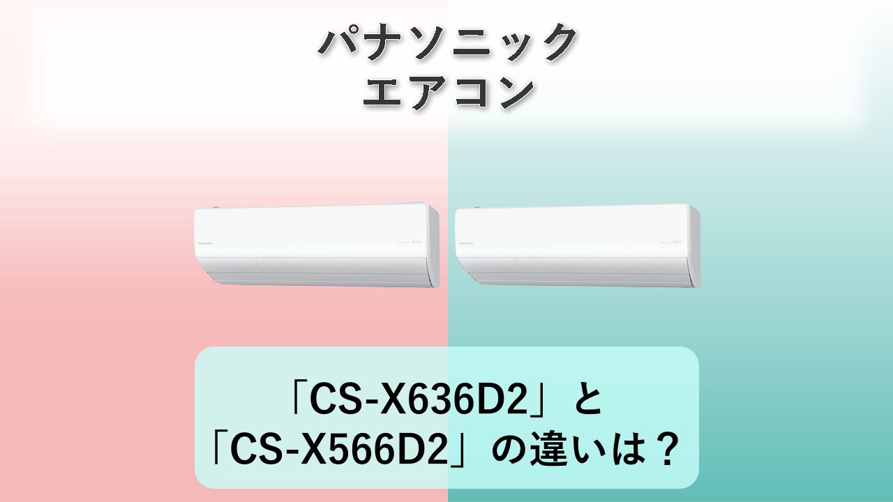 「CS-X636D2」と「CS-X566D2」の違いは？【パナソニック エアコン】