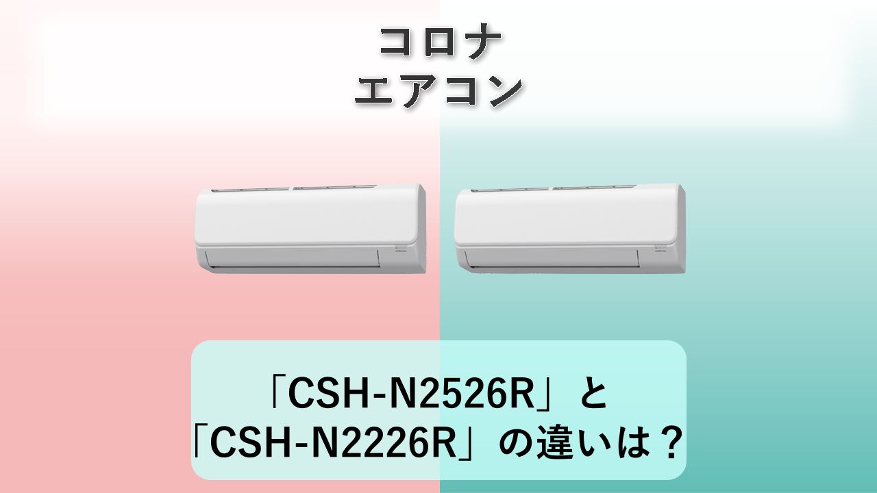 「CSH-N2526R」と「CSH-N2226R」の違いは？【コロナ エアコン】