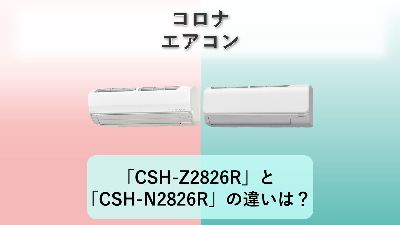 「CSH-Z2826R」と「CSH-N2826R」の違いは？【コロナ エアコン】