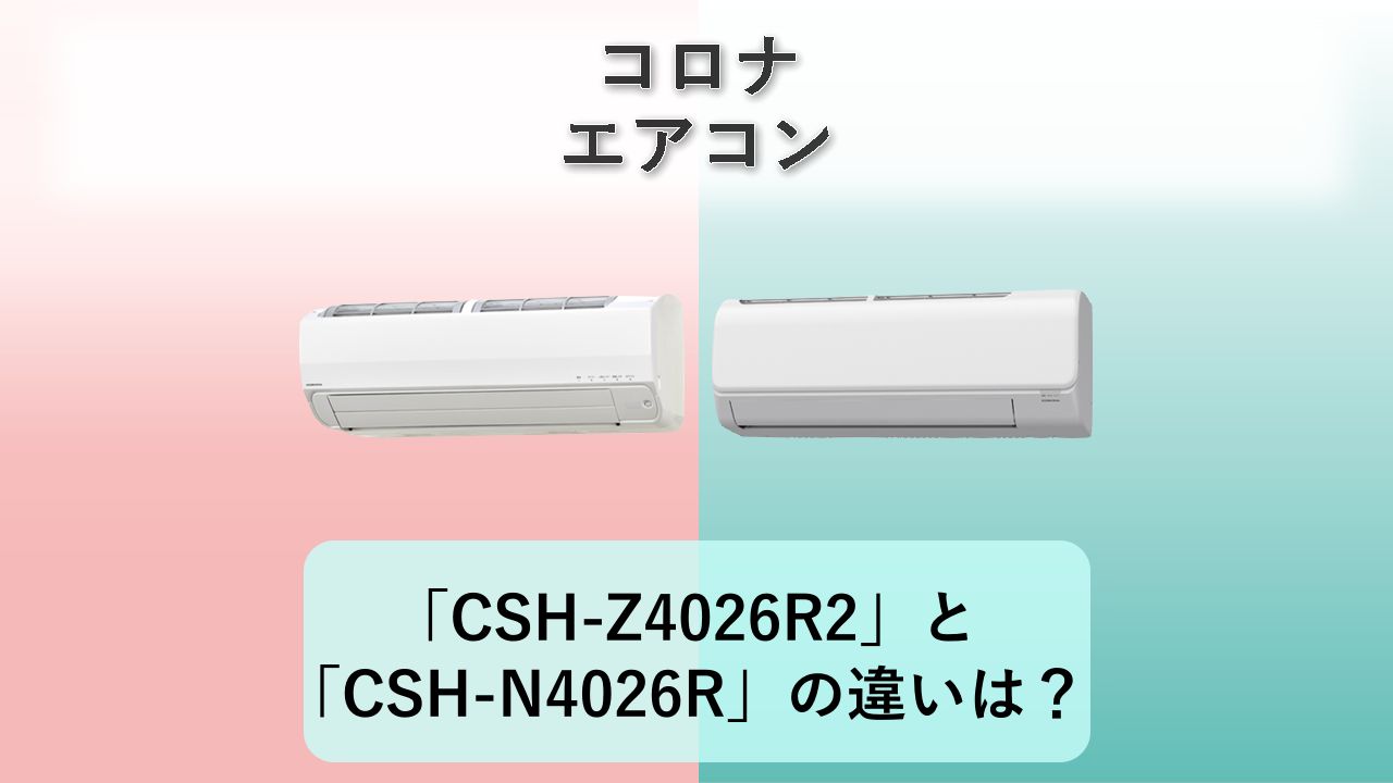 「CSH-Z4026R2」と「CSH-N4026R」の違いは？【コロナ エアコン】
