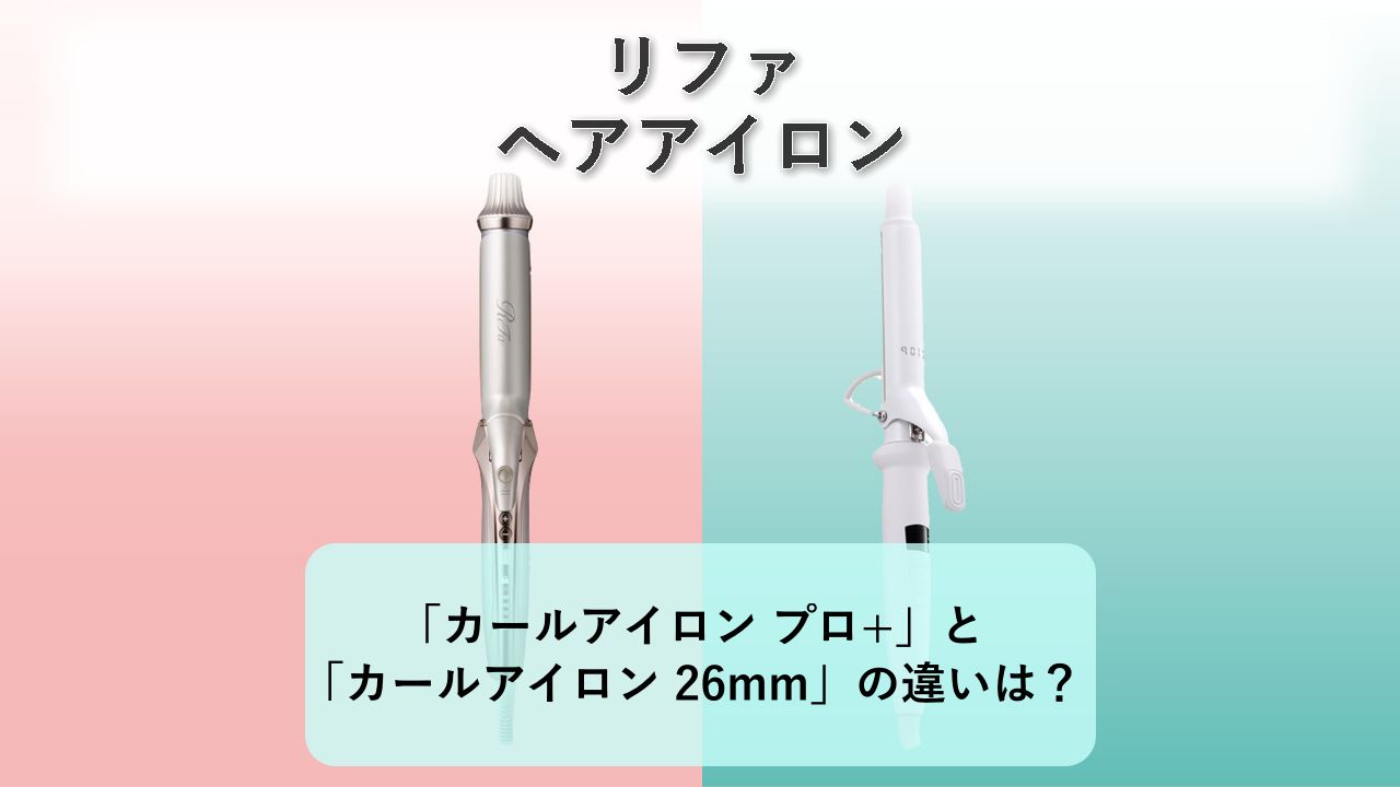 「カールアイロン プロ+」と「カールアイロン 26mm」の違いは？【リファ ヘアアイロン】