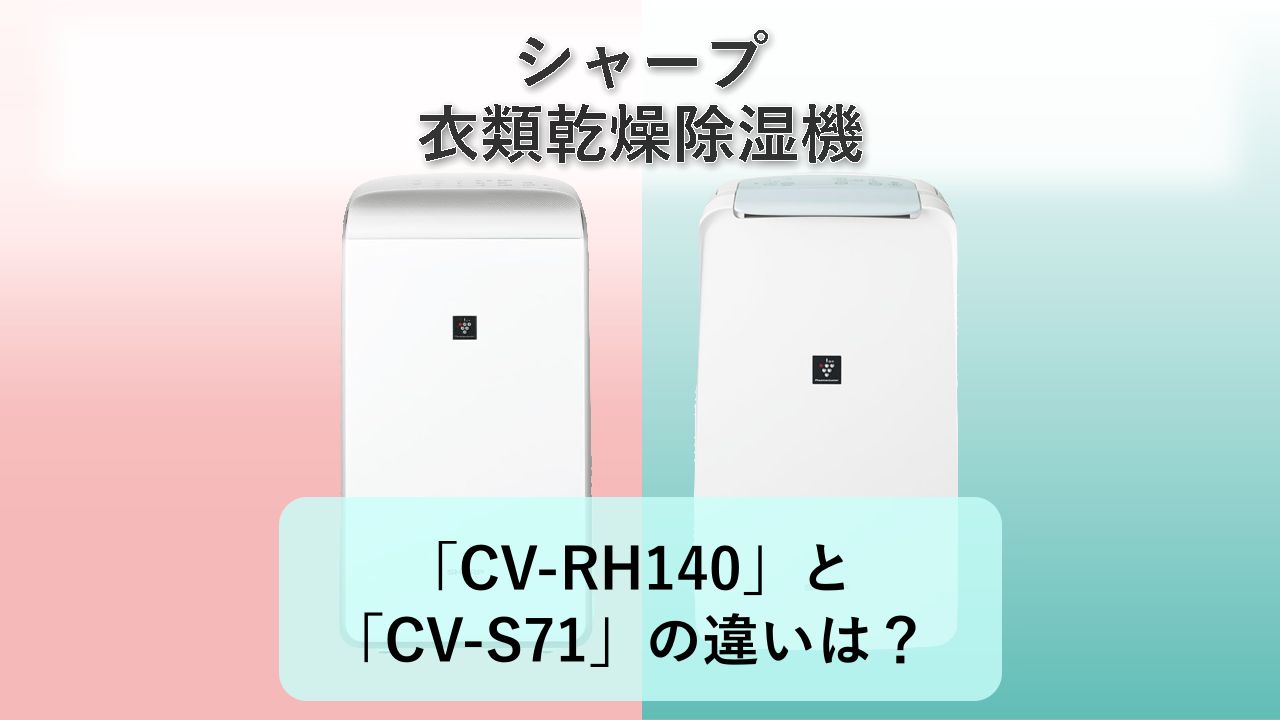 「CV-RH140」と「CV-S71」の違いは？【シャープ 衣類乾燥除湿機】